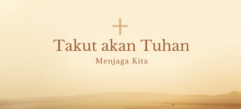 Takut akan Tuhan Menjaga Kita Takut akan Tuhan Menjaga Kita