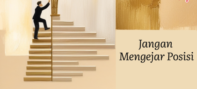 Jangan Mengejar Posisi Jangan Mengejar Posisi