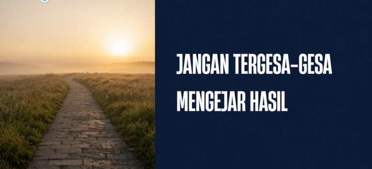 Jangan Tergesa-gesa Mengejar Hasil Jangan Tergesa-gesa Mengejar Hasil