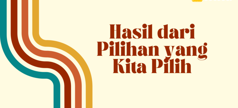 Hasil dari Pilihan yang Kita Pilih
